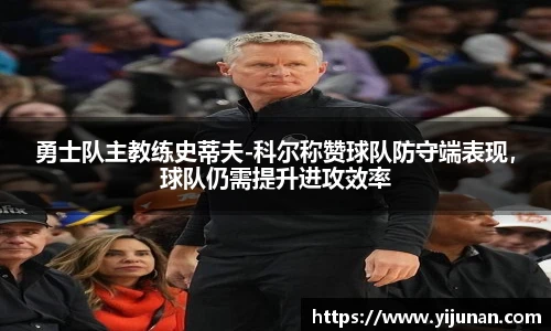 勇士队主教练史蒂夫-科尔称赞球队防守端表现，球队仍需提升进攻效率
