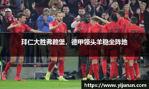 拜仁大胜弗赖堡，德甲领头羊稳坐阵地