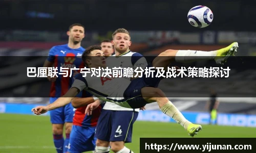 巴厘联与广宁对决前瞻分析及战术策略探讨