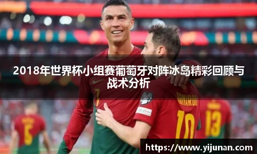 2018年世界杯小组赛葡萄牙对阵冰岛精彩回顾与战术分析