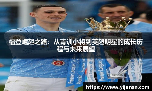 福登崛起之路：从青训小将到英超明星的成长历程与未来展望