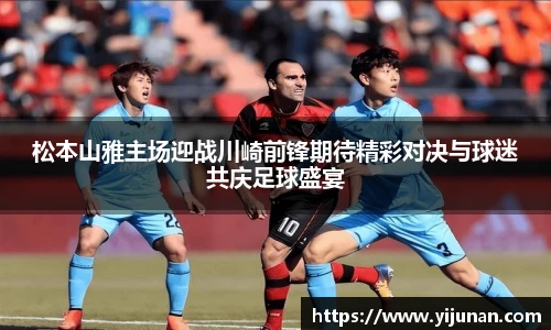 松本山雅主场迎战川崎前锋期待精彩对决与球迷共庆足球盛宴